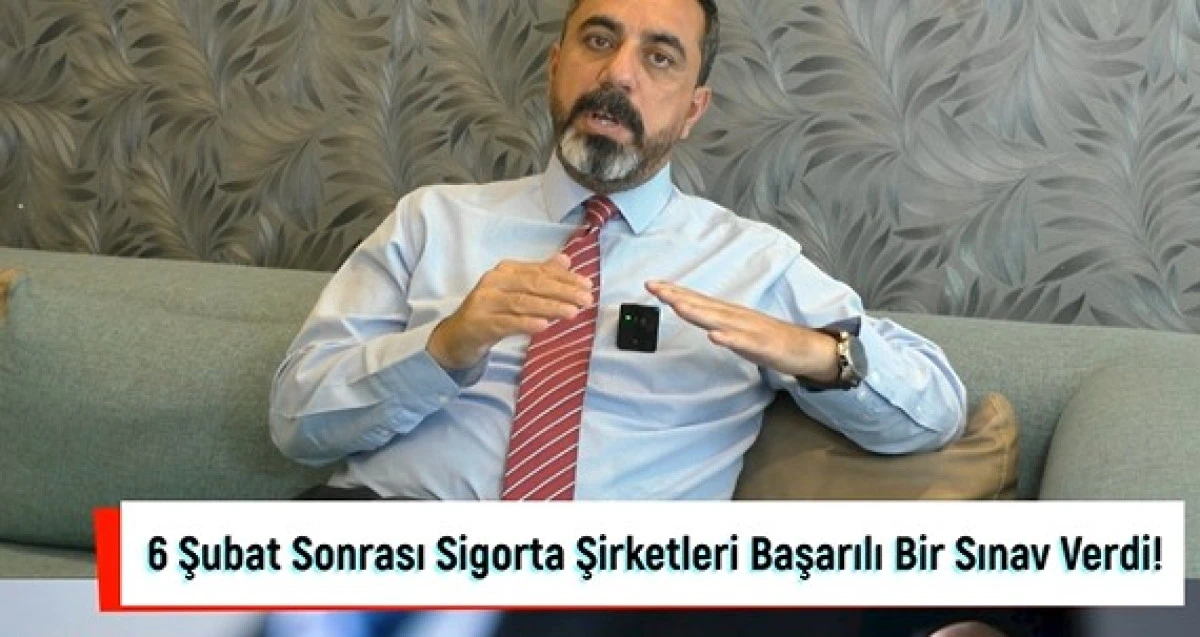 6 Şubat Sonrası Sigorta Şirketleri Başarılı Bir Sınav Verdi!