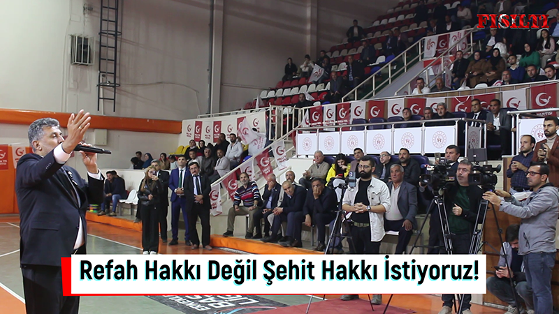 MYP Lideri Çayır, Refah Hakkı Değil, Şehit Hakkı İstiyoruz!