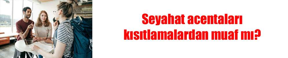 Seyahat acentaları kısıtlamalardan muaf mı?