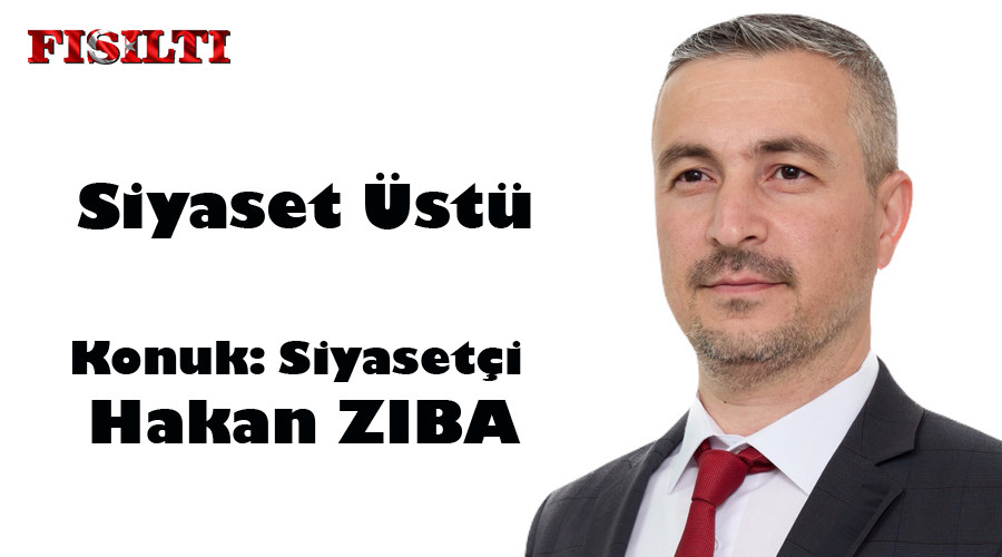 Siyaset Üstü / Konuk: Siyasetçi Hakan ZIBA